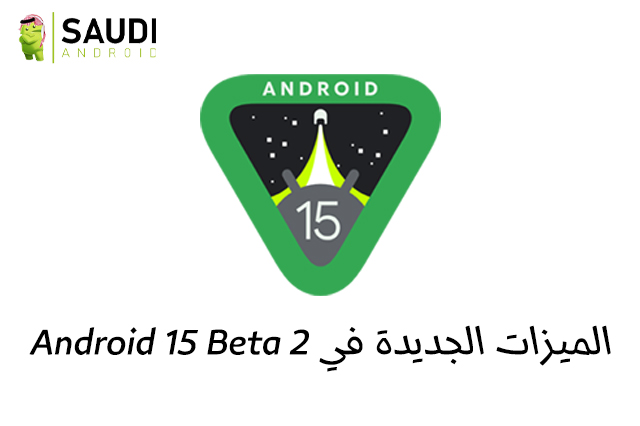 أطلقت قوقل تحديث اندرويد 15 بيتا 2 وإليك كل ماتحتاج معرفته عن النظام و الأجهزة التي ستحصل على التحديث | Android 15 Beta 2